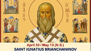 The Lives of Saints: April 30/May 13 (N.S.) SAINT IGNATIUS BRIANCHANINOV