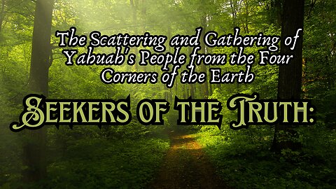 Part 2 Seekers of the Truth: The Scattering and Gathering of Yahuah's People from the Four .....