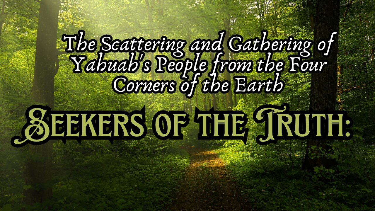 Part 2 Seekers of the Truth: The Scattering and Gathering of Yahuah's People from the Four .....