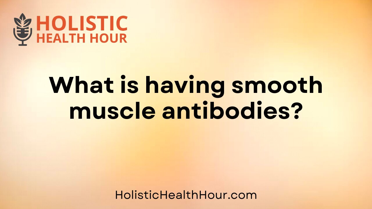 What is having smooth muscle antibodies?