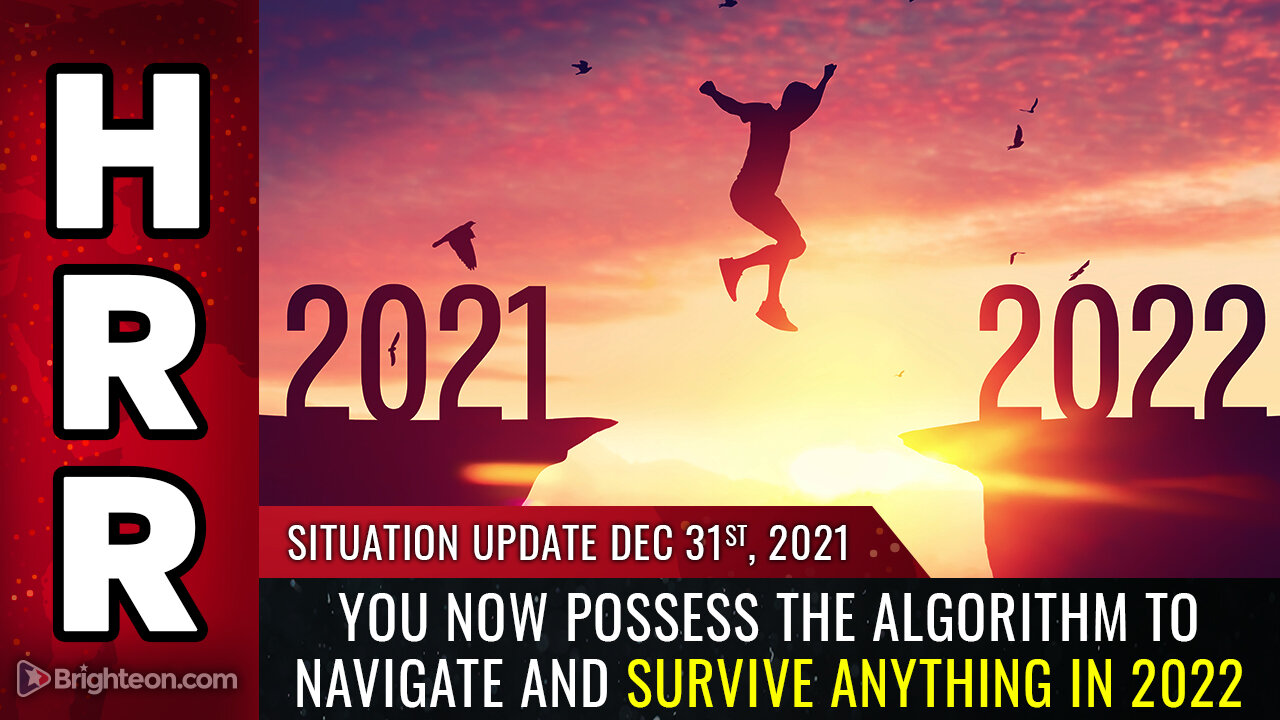 Situation Update, 12/31/21 - You now possess the ALGORITHM to navigate and survive ANYTHING in 2022