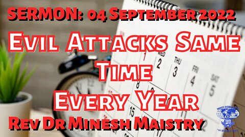 EVIL ATTACKS SAME TIME EVERY YEAR (Sermon: 04 September 2022) - REV DR MINESH MAISTRY