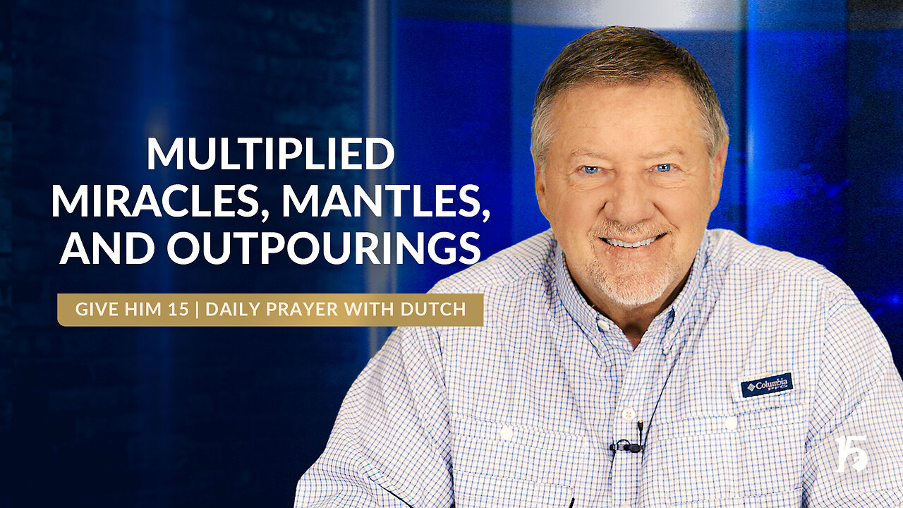 Multiplied Miracles, Mantles, and Outpourings | GH15: Daily Prayer with Dutch | August 21, 2024