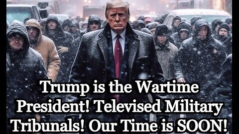 Trump is the Wartime President! Televised Military Tribunals! Our Time is SOON!