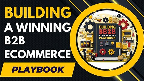 E437:📦BUILDING A WINNING B2B ECOMMERCE PLAYBOOK