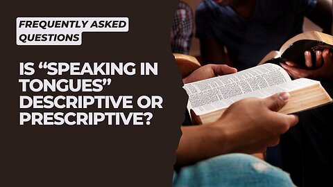 Biblical Baptism: Is "Speaking In Tongues" Just Descriptive or Prescriptive?