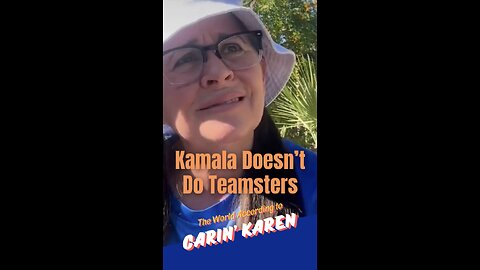 Carin's Karen says, "Kamala Doesn't Do Teamsters"