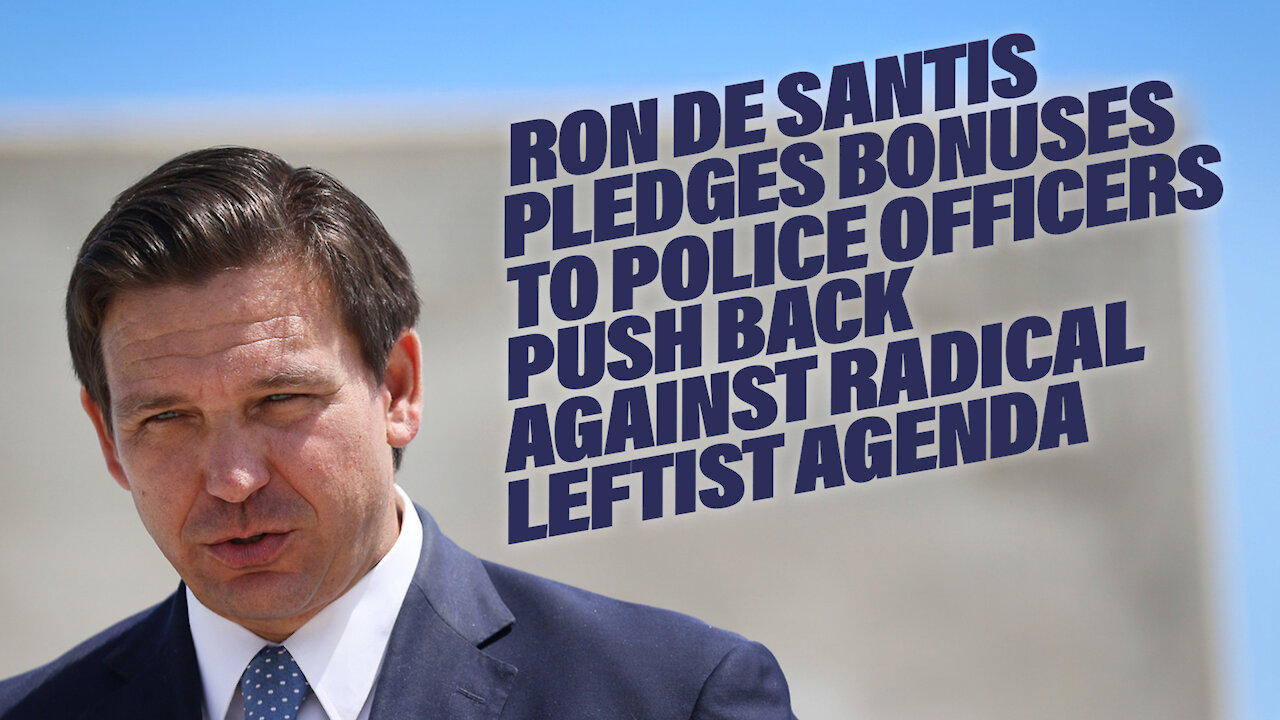 Ron DeSantis Pledges Bonuses To Police Officers In Push Back Against Radical Leftist Agenda