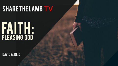 Faith: Pleasing God (Part 1) | Share The Lamb TV