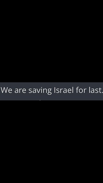 We are saving Israel for last