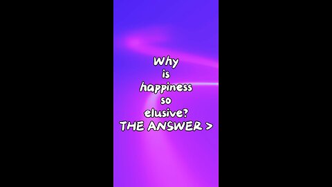 The answer to "Why is happiness so elusive?"