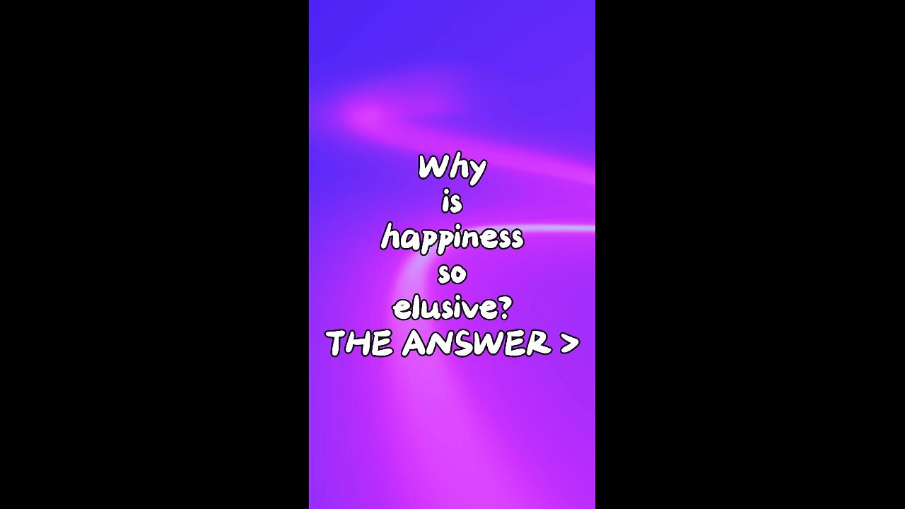 The answer to "Why is happiness so elusive?"