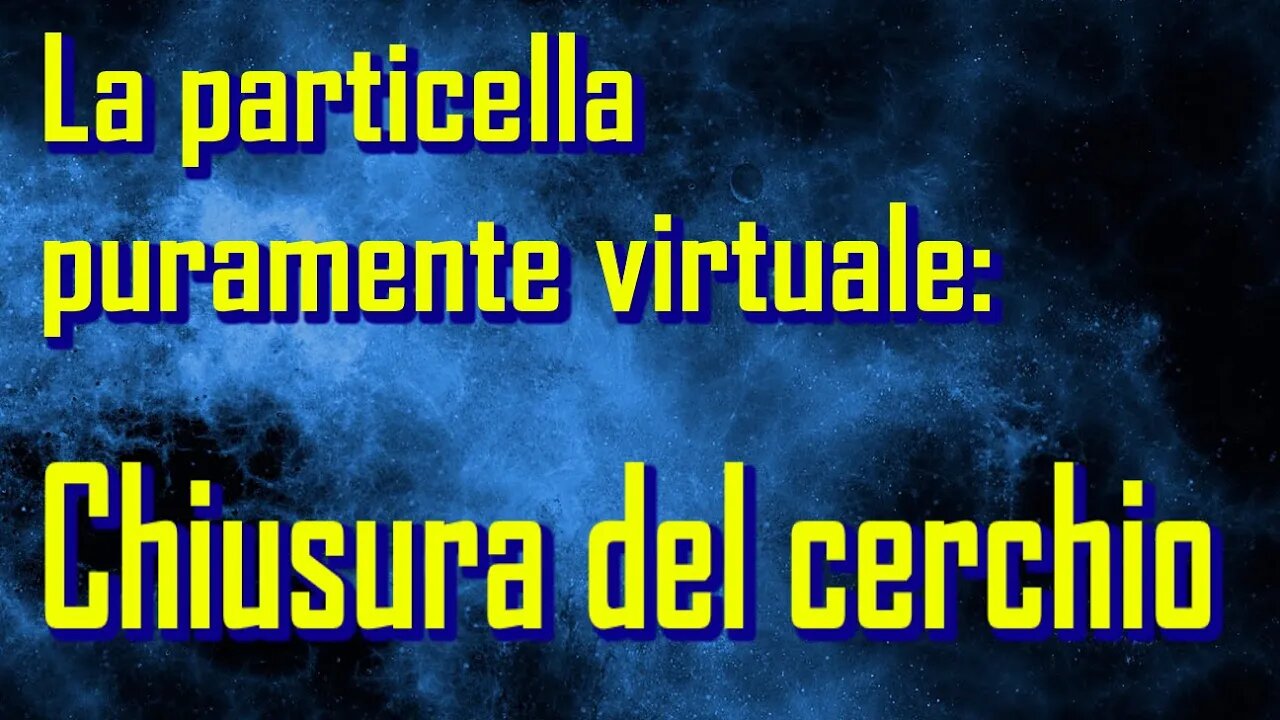 La particella puramente virtuale: chiusura del cerchio