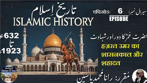 Episode-6-एपिसोड | Islamic History 632-1923 |Reign and martyrdom of Hazrat Umar| حضرت عمرؓ اور شہادت