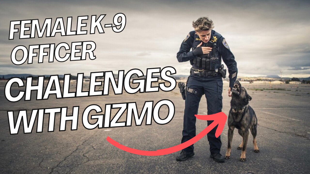 Female K-9 Officer - Challenges with Gizmo...
