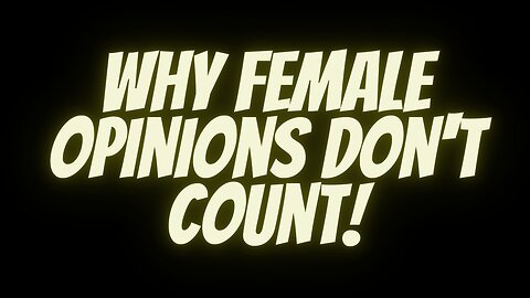 FEMALE OPINIONS DON'T COUNT