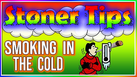 STONER TIPS #3: SMOKING IN THE COLD