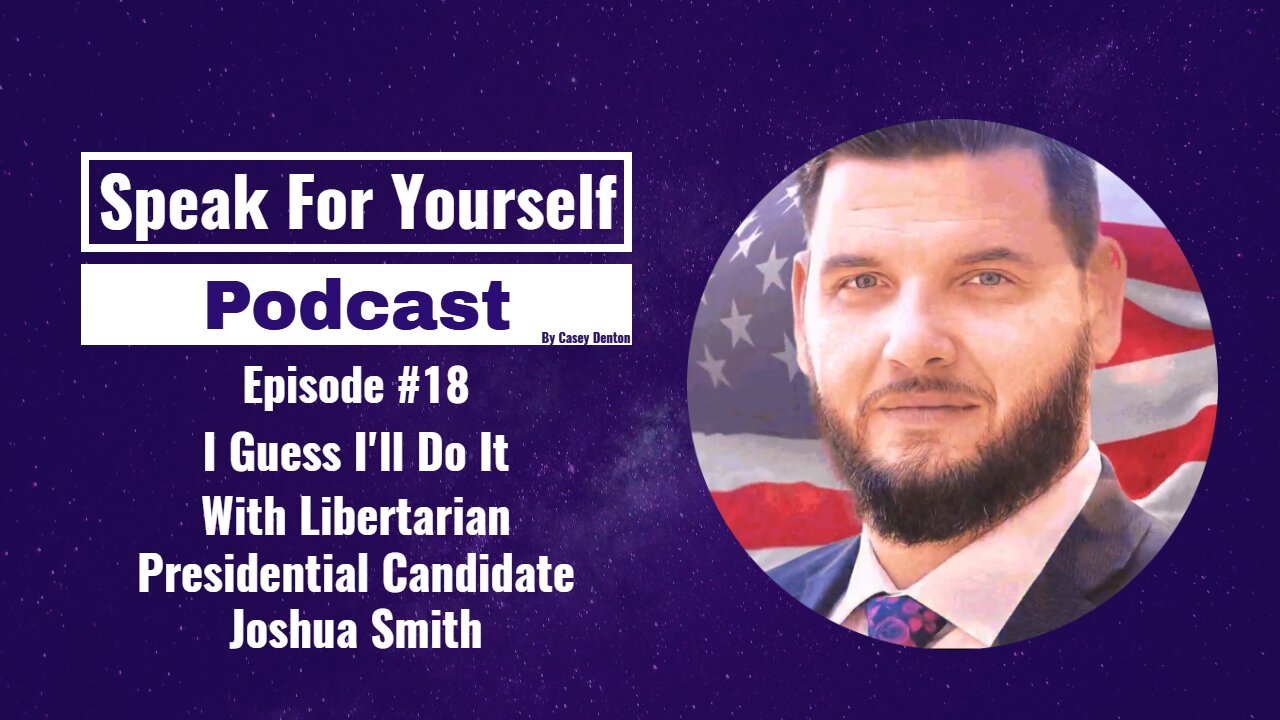 Episode 18 - I Guess I'll Do It With Libertarian Presidential Candidate, Joshua Smith