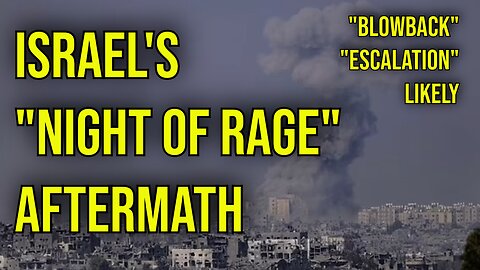 Israel's "Night of Rage" Ground Invasion Aftermath and Reactions. Escalations Likely