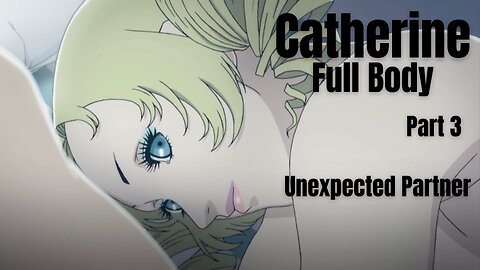 Catherine Full Body Part 3 - Unexpected Partner