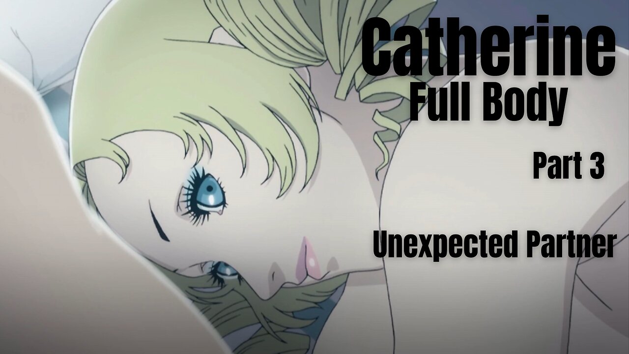 Catherine Full Body Part 3 - Unexpected Partner