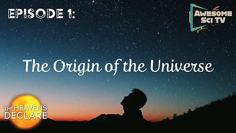 The Heavens Declare: Origin of the Universe Pt1