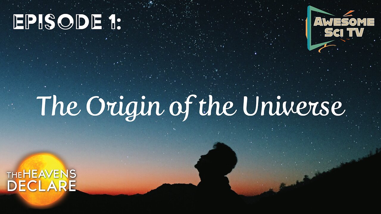 The Heavens Declare: Origin of the Universe Pt1