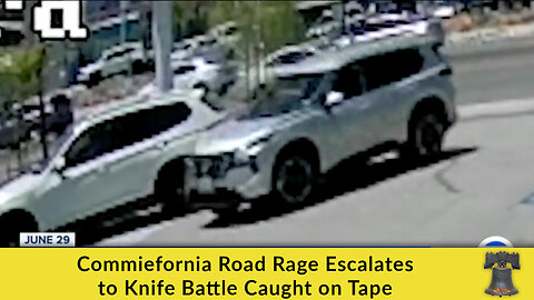 Commiefornia Road Rage Escalates to Knife Battle Caught on Tape