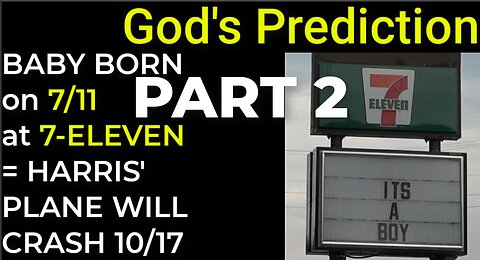 PART 2 - God's Prediction: BABY BORN ON 7/11 AT 7-ELEVEN = HARRIS' PLANE WILL CRASH ON 10/17