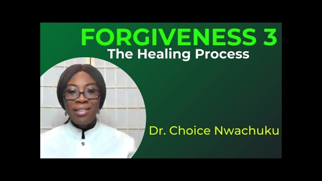 Forgiveness 3: The Healing Process | Dr. Choice Nwachuku