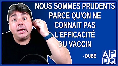 Nous sommes prudent parce qu'on sait pas l'efficacité du vaccin. Dit Dubé