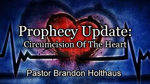 Prophecy Update: Circumcision Of The Heart