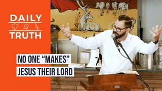 No One “Makes” Jesus Their Lord