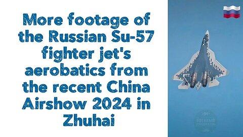 More footage of the Russian Su-57 fighter jet's aerobatics from the recent China Airshow