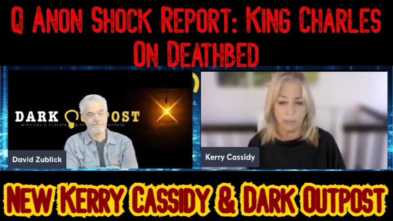 Kerry Cassidy & Dark Outpost - Q Anon Shock Report: King Charles On Deathbed