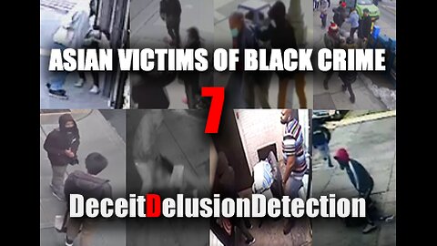 (EP7) ASIAN VICTIMS OF BLACK CRIME-DECEITDELUSIONDETECTION