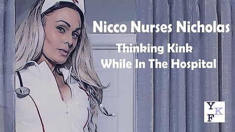 YKF: 12.2023: Nicco Noire Nurses Nicholas: Medical Play & Kink While In The Hospita 