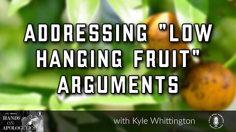 27 Apr 23, Hands on Apologetics: Addressing "Low Hanging Fruit" Arguments