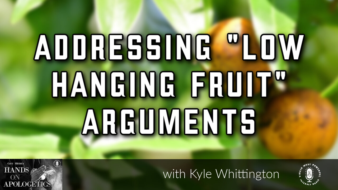 27 Apr 23, Hands on Apologetics: Addressing "Low Hanging Fruit" Arguments