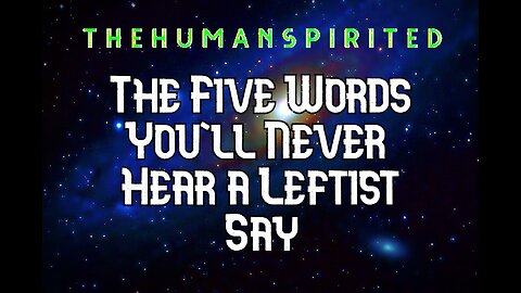 The Human Spirited Podcast: The Five Words You'll Never Hear a Leftist Say