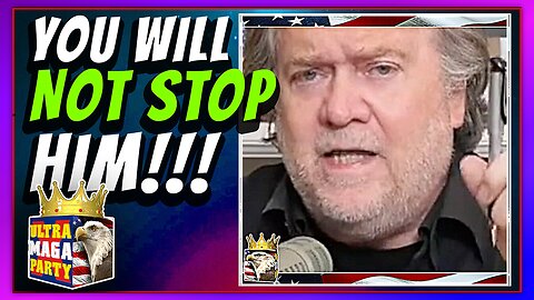STEVE BANNON: YOU ARE NOT GOING TO STOP HIM!