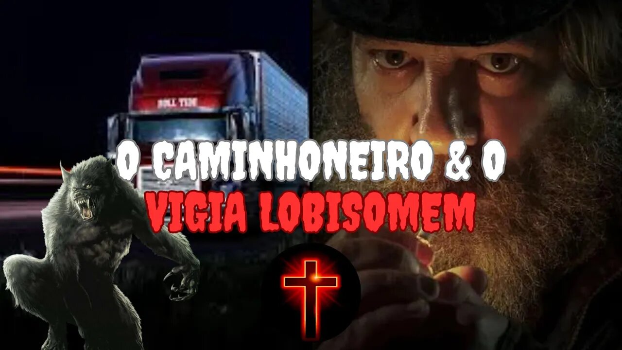 O Caminhoneiro E O Vigia Lobisomem.