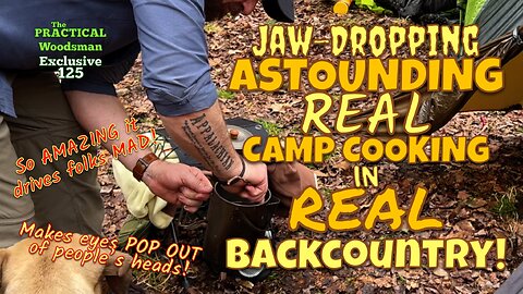 Exclusive 125: Jaw-Dropping Astounding Real Camp Cooking in Real Backcountry! Amazing! Eye-Popping!