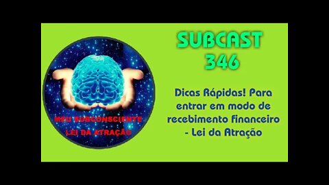 SubCast 346 - Dicas Rápidas! Para entrar em modo de recebimento financeiro - Lei da Atração