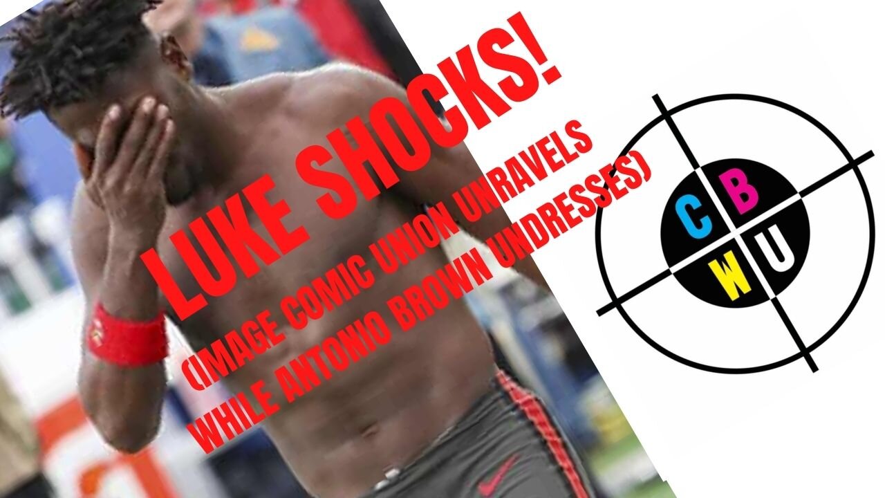 LUKE SHOCKS! (Image Comics Union Unravels While Antonio Brown Undresses)
