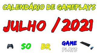 Calendário de Gameplays - JULHO DE 2021