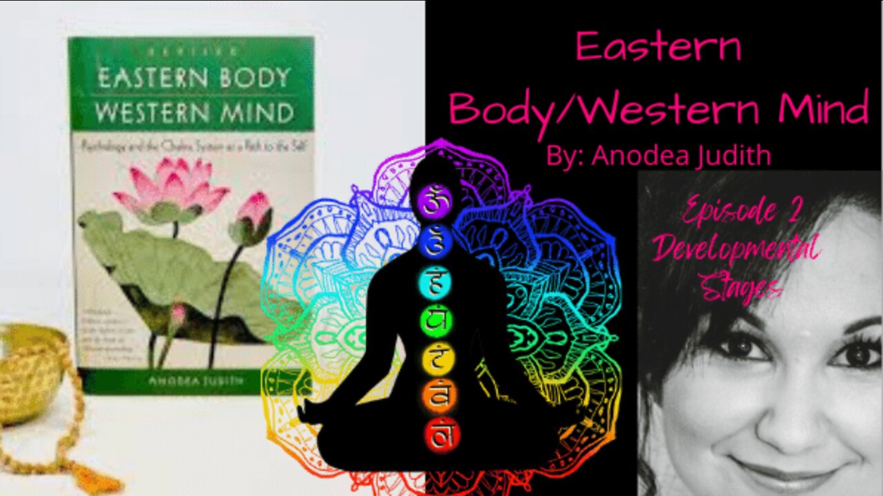 Eastern Body/Western Mind By: Anodea Judith - Episode 2 Developmental Stages