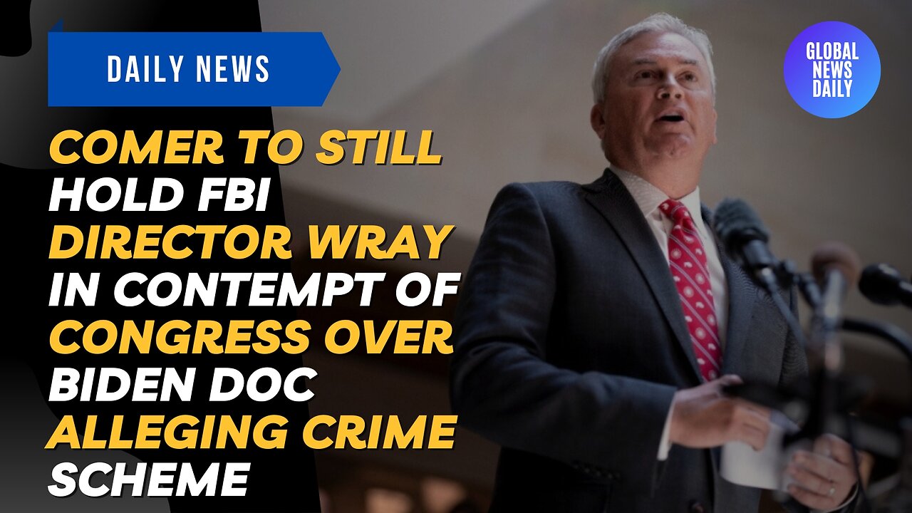 Comer to Still Hold FBI Director Wray in Contempt of Congress Over Biden Doc Alleging Crime Scheme