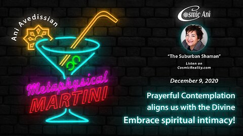 "Metaphysical Martini" 12/09/2020 - Prayerful Contemplation aligns us with the Divine - Embrace spiritual intimacy!