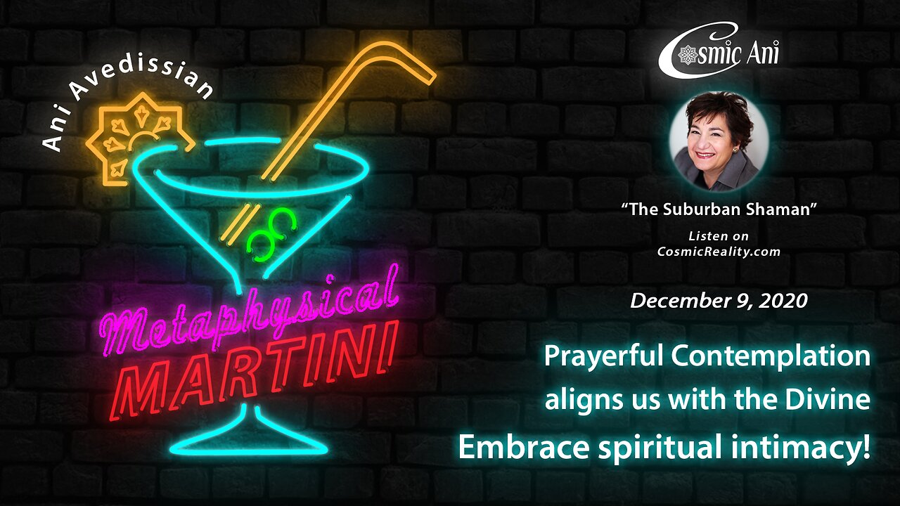 "Metaphysical Martini" 12/09/2020 - Prayerful Contemplation aligns us with the Divine - Embrace spiritual intimacy!